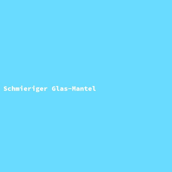 Schmieriger Glas-Mantel