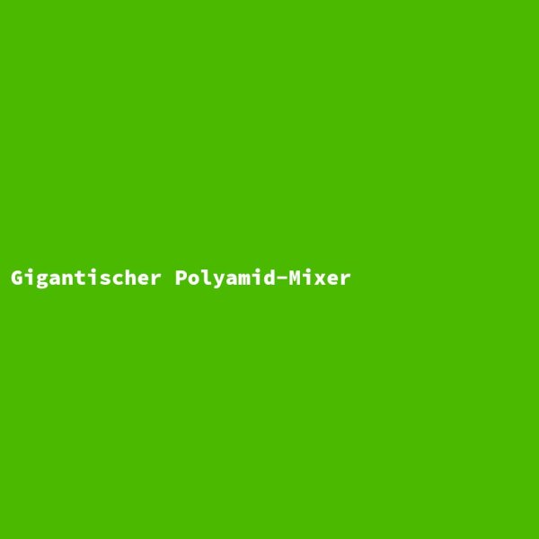 Gigantischer Polyamid-Mixer