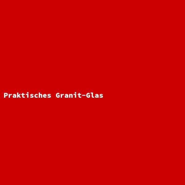 Praktisches Granit-Glas