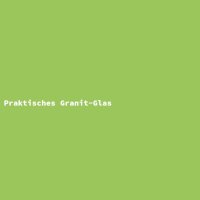 Praktisches Granit-Glas