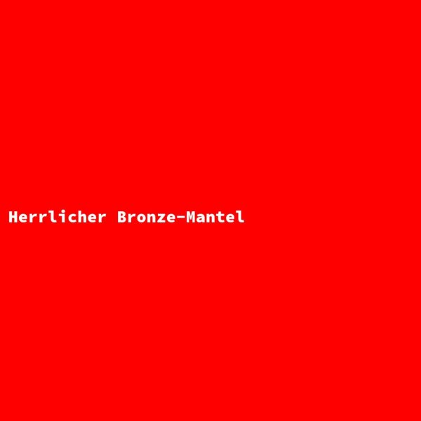 Herrlicher Bronze-Mantel
