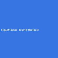 Gigantischer Granit-Rasierer