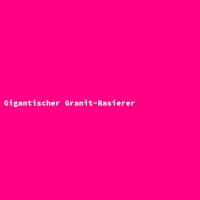 Gigantischer Granit-Rasierer