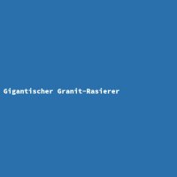 Gigantischer Granit-Rasierer