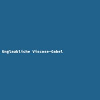 Unglaubliche Viscose-Gabel