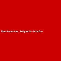 &Uuml;berteuertes Polyamid-Telefon