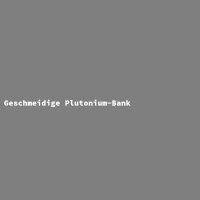Geschmeidige Plutonium-Bank