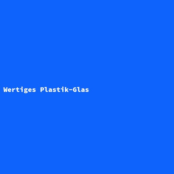 Wertiges Plastik-Glas