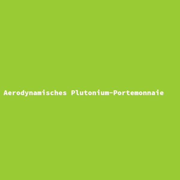 Aerodynamisches Plutonium-Portemonnaie