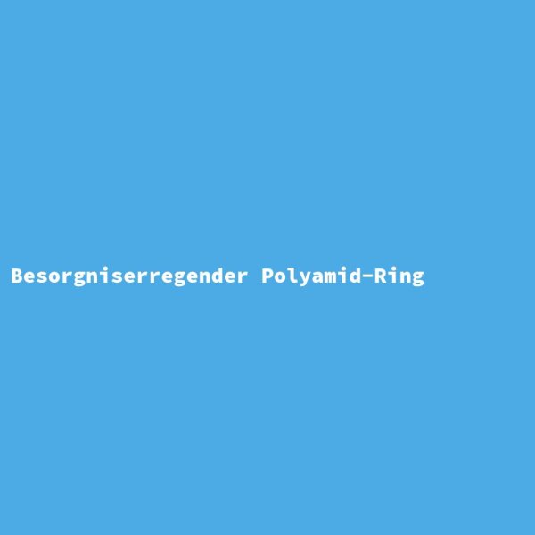 Besorgniserregender Polyamid-Ring