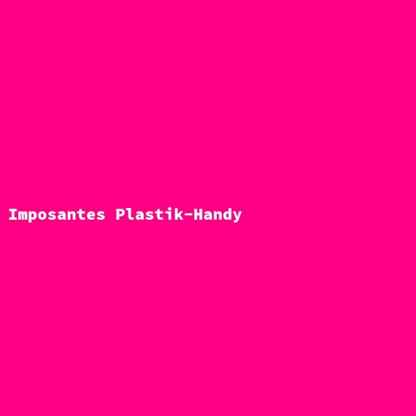 Imposantes Plastik-Handy