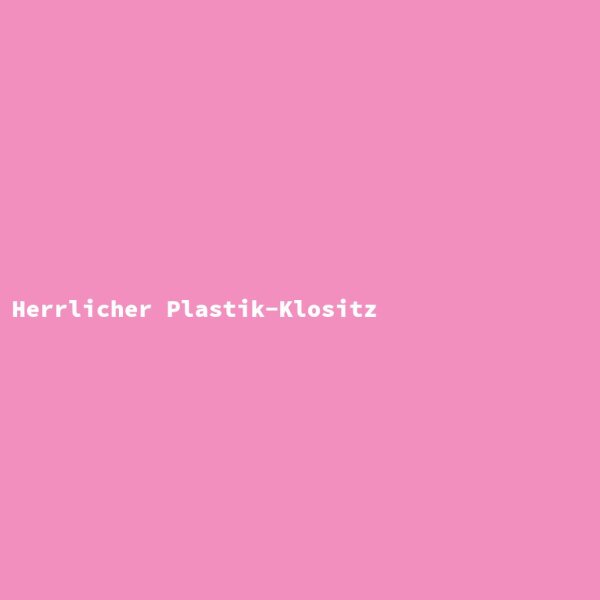 Herrlicher Plastik-Klositz