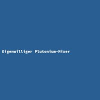 Eigenwilliger Plutonium-Mixer