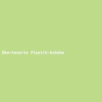 &Uuml;berteuerte Plastik-Schuhe