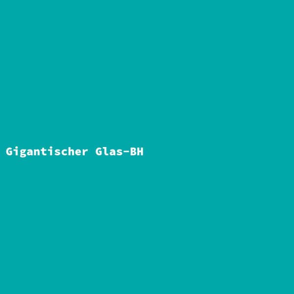 Gigantischer Glas-BH