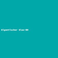 Gigantischer Glas-BH