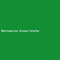 &Uuml;berteuertes Bronze-Telefon
