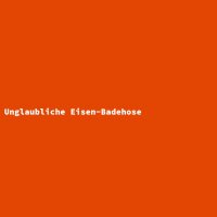 Unglaubliche Eisen-Badehose